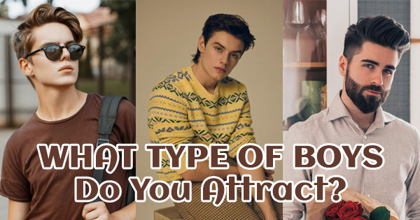 Identify the Type of Boys You Attract in 2025!
